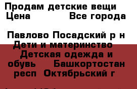 Продам детские вещи  › Цена ­ 1 200 - Все города, Павлово-Посадский р-н Дети и материнство » Детская одежда и обувь   . Башкортостан респ.,Октябрьский г.